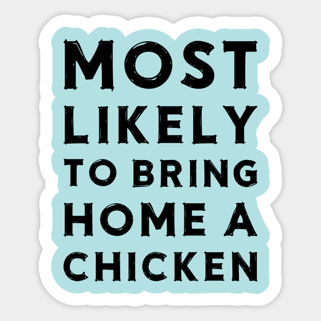 Most likely to bring home a chicken Sticker by chapter2